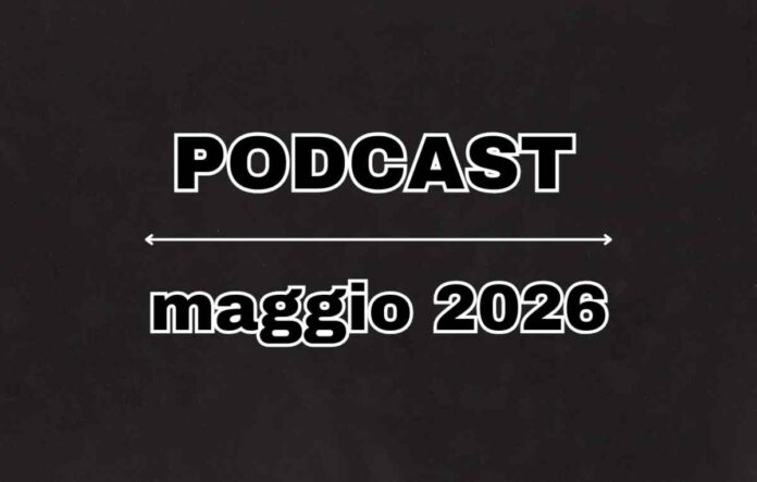 I podcast di maggio 2026 ascoltali qui